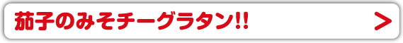 茄子のみそチーグラタン！！